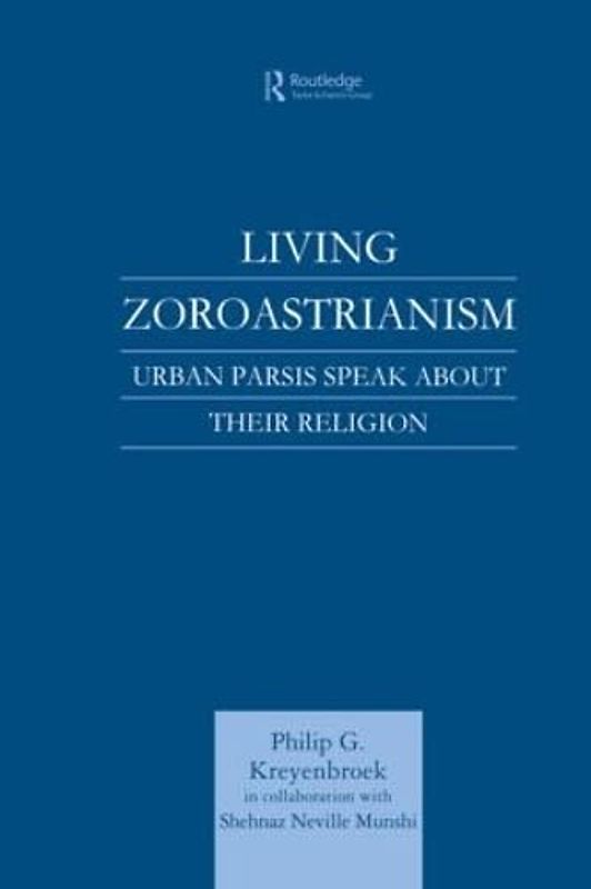 Living Zoroastrianism: Urban Parsis Speak about Their Religion