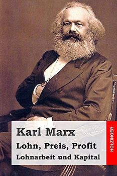 Lohn, Preis, Profit - Lohnarbeit und Kapital - Marx, Karl