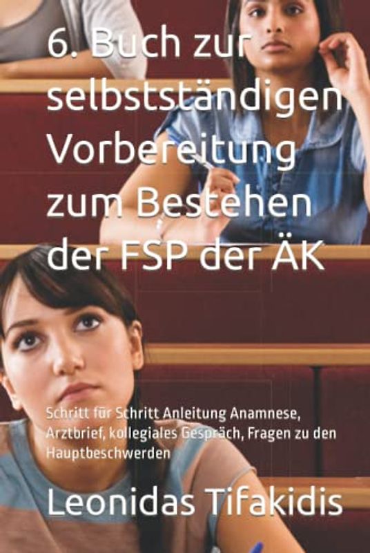 6. Buch zur selbstständigen Vorbereitung zum Bestehen der FSP der ÄK: Schritt für Schritt Anleitung Anamnese, Arztbrief, kollegiales Gespräch, Fragen ... Bestehen der FSP Medizin bundesweit, Band 12)