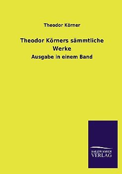 Theodor Körners sämmtliche Werke