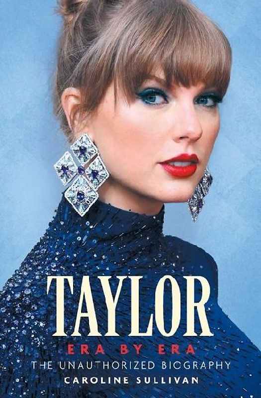 Taylor Era by Era: The Unauthorized Biography