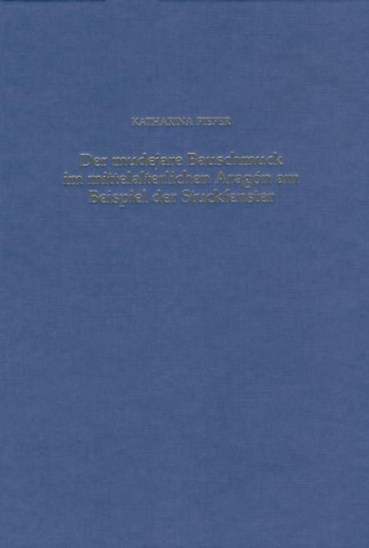 Der mudejare Bauschmuck im mittelalterlichen Aragon am Beispiel der Stuckfenster