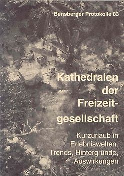 Kathedralen der Freizeitgesellschaft. Kurzurlaub in Erlebniswelten. Trends, Hintergründe, Auswirkungen