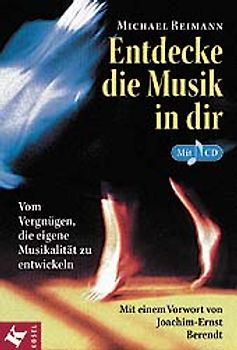 Entdecke die Musik in dir. Vom Vergnügen, die eigene Musikalität zu entwickeln