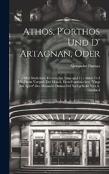 Athos, P'orthos Und D' Artagnan, Oder: Die Drei Musketiere: Historischer Schauspiel In 4 Akten Und Mit Einem Vorspiel: Der Monch. Dem Franzosischen: "