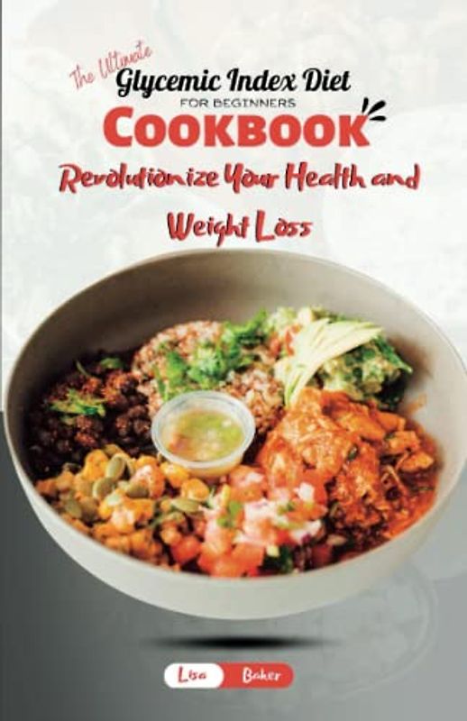 The Ultimate Glycemic Index Diet Cookbook for Beginners: Revolutionize Your Health and Weight Loss