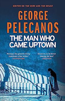 The Man Who Came Uptown: One of The Times ‘Best Crime Novels of the Decade’