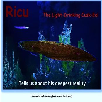 Ricu The Light-Drinking Cusk-Eel: Tells us about his deepest reality ('Fascinating Creatures', Band 6)