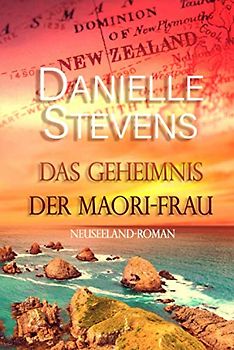 Das Geheimnis der Maori-Frau: Neuseeland-Roman (Liebe & Schicksal in fernen Ländern, Band 1)