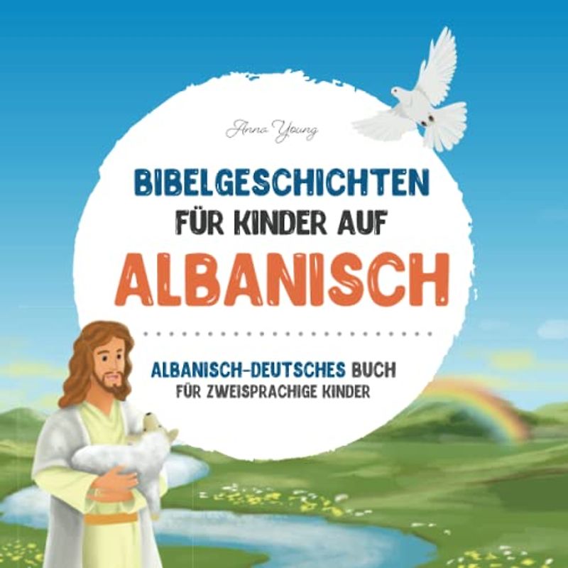 Bibelgeschichten für Kinder auf Albanisch - Die beliebtesten Bibelgeschichten in albanischer und deutscher Sprache: Ein illustriertes Buch mit ... Lehrbücher für zweisprachige Kinder, Band 1)