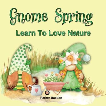 Gnome Spring: Learn to Love Nature | The Magic of Springtime in a Gnome's Tale (Gnome Adventures, Band 8)
