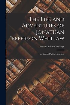 The Life and Adventures of Jonathan Jefferson Whitlaw; Or, Scenes On the Mississippi
