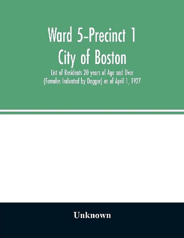 Ward 5-Precinct 1; City of Boston; List of Residents 20 years of Age and Over (Females Indicated by Dagger) as of April 1, 1927