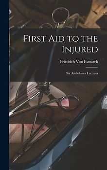 First Aid to the Injured: Six Ambulance Lectures
