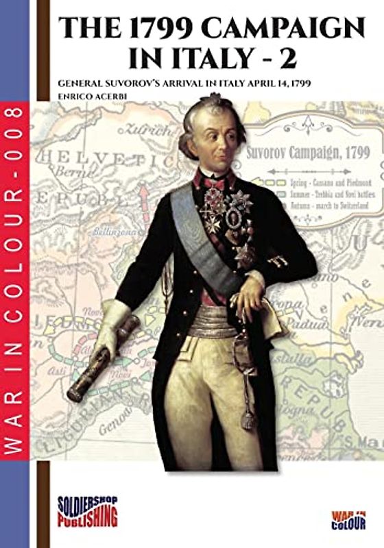 The 1799 campaign in Italy – Vol. 2: General Suvorov's arrival in Italy April 14, 1799 (War in Color)