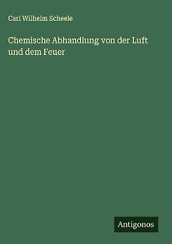 Chemische Abhandlung von der Luft und dem Feuer