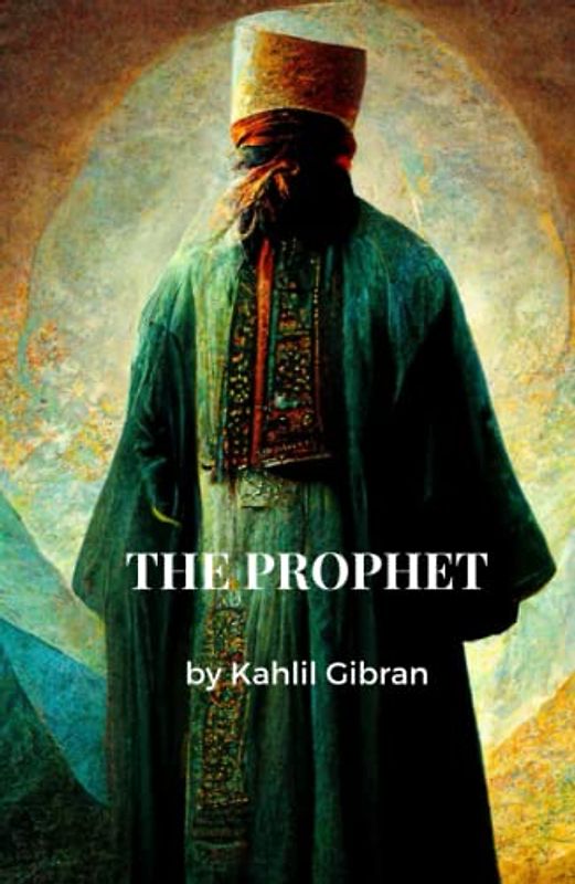 The Prophet: The most well-known of Gibran's works, complete with the artist's original artwork (Annotated)