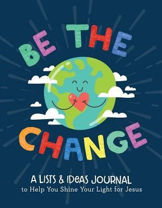 Be the Change: A Lists and Ideas Journal to Help You Shine Your Light for Jesus