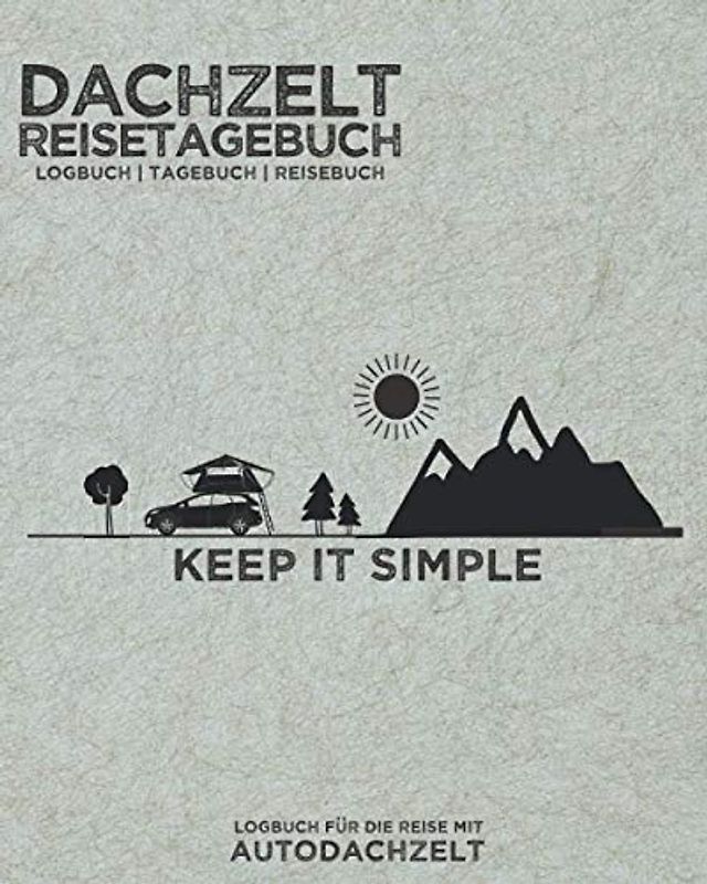 Dachzelt Reisetagebuch "Keep it Simple" | Logbuch | Tagebuch | Reisebuch für die Reise mit Autodachzelt: Zum Eintragen von Camping-Erlebnissen & Abenteuern | für Dachzelt-Camper | 8x10" | 164 Seiten