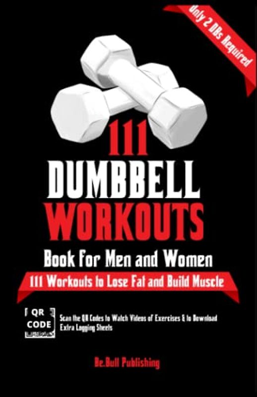 111 Dumbbell Workouts Book for Men and Women: With only 2 Dumbbells. Workout Journal Log Book of 111 Dumbbell Workout Routines to Build Muscle. Workout of the Day Book Provides Extra Logging Sheets