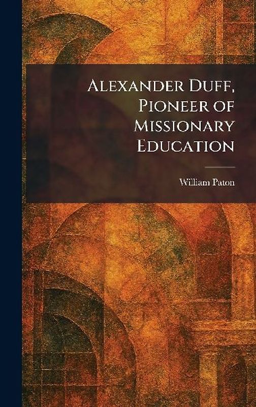 Alexander Duff, Pioneer of Missionary Education
