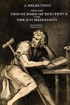 A Selection From the Discourses of Epictetus with the Encheiridion