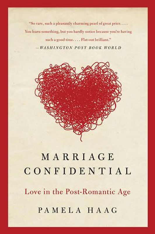 Marriage Confidential: Love in the Post-Romantic Age - Pamela Susan Haag [Paperback]