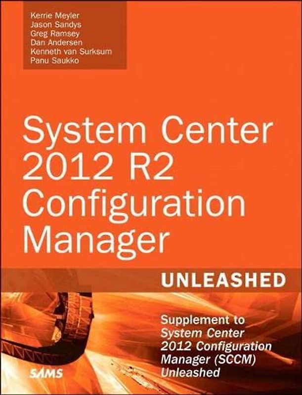 System Center 2012 R2 Configuration Manager: Supplement to System Center 2012 Configuration Manager Sccm Unleashed