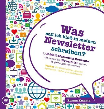 Was soll ich bloß in meinen Newsletter schreiben? - 52 E-Mail-Marketing Konzepte, mit denen Sie Newsletter texten, die gerne gelesen werden