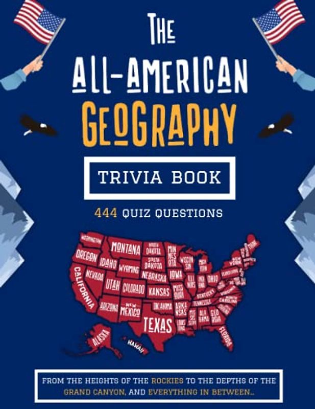The All-American Geography Trivia Book: 444 Quiz Questions, From the Heights of the Rockies to the Depths of the Grand Canyon, and Everything In ... Challenging Quiz Books For The Whole Family)