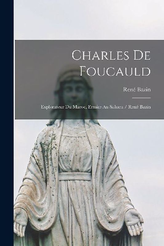 Charles de Foucauld: Explorateur du Maroc, ermite au Sahara / René Bazin