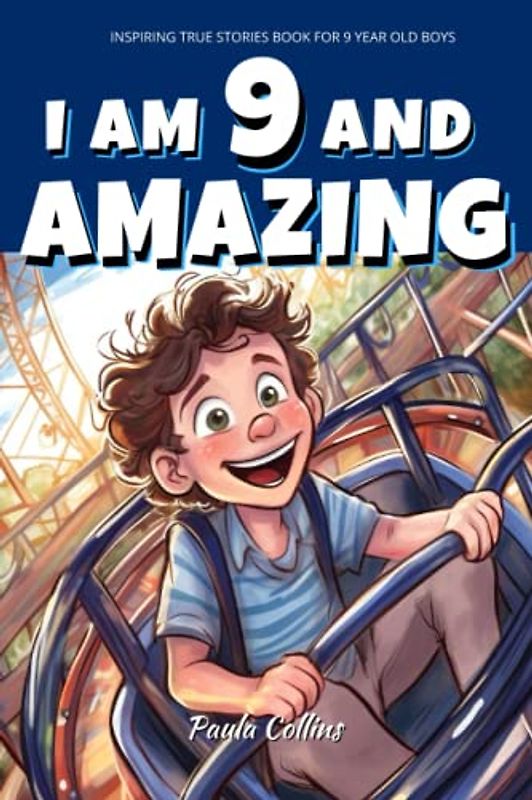 Inspiring True Stories Book For 9 Year Old Boys: I am 9 and Amazing | Inspirational Tales About Courage, Self-Confidence and Friendship