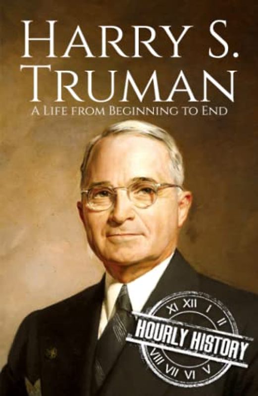 Harry S. Truman: A Life from Beginning to End (Biographies of US Presidents)