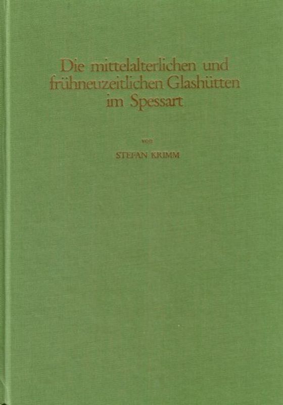 Studien zur Geschichte des Spessartglases / Die mittelalterlichen und frühneuzeitlichen Glashütten im Spessart