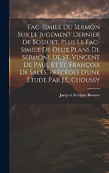 Fac-Simile Du Sermon Sur Le Jugement Dernier De Bossuet. Plus Le Fac-Simile De Deux Plans De Sermons De St. Vincent De Paul Et St. François De Sales. Précédés D'une Étude Par J.E. Choussy