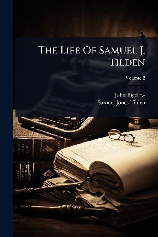 The Life Of Samuel J. Tilden