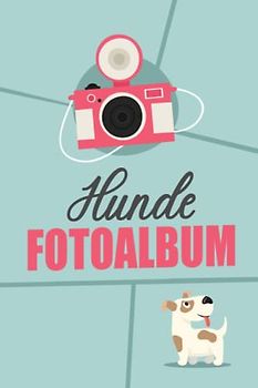 Hunde Fotoalbum: Erinnerungsbuch & gleichzeitig Fotoalbum für die tollsten Momente mit deinem Hund