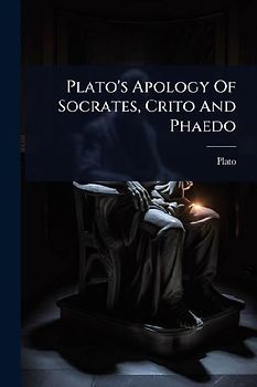 Plato's Apology Of Socrates, Crito And Phaedo