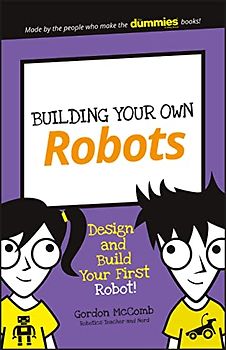 Building Your Own Robots: Design and Build Your First Robot! (Dummies Junior)