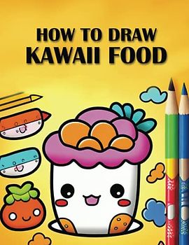 How To draw Kawaii Foods: Kawaii Foods Activity Book | A Step-by-Step Guide to Drawing Kawaii Foods