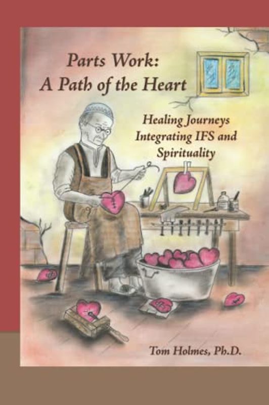 Parts Work: a Path of the Heart: Healing Journeys Integrating IFS and Spirituality