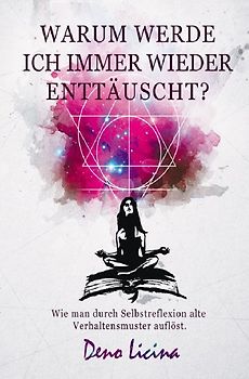 Warum werde ich immer wieder enttäuscht? (Wie man durch Selbstreflexion alte Verhaltensmuster auflöst.)
