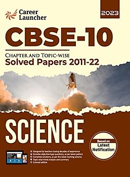 CBSE Class X 2023: Chapter and Topic-wise Solved Papers 2011-2022 : Science (All Sets - Delhi & All India) by Career Launcher