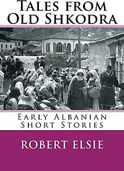 Tales from Old Shkodra: Early Albanian Short Stories (Albanian Studies, Band 5)