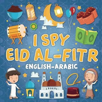 I Spy Eid Al-Fitr: A Fun English-Arabic Bilingual Picture Activity Book for Kids Ages 2-5, Let's play I Spy Game and Learn The Arabic Language With Pronunciations for Beginners, Eid Mubarak