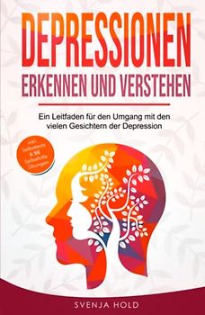 Depressionen erkennen und verstehen: Ein Leitfaden für den Umgang mit den vielen Gesichtern der Depression – inkl. Psychoedukation, Selbsttests & 50 Selbsthilfe-Übungen