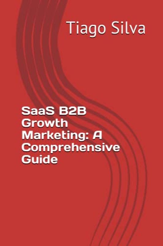 SaaS B2B Growth Marketing: A Comprehensive Guide