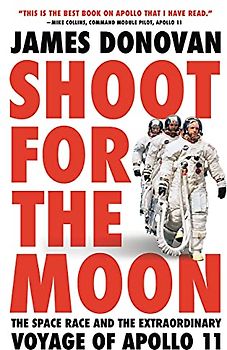 Shoot for the Moon: The Space Race and the Extraordinary Voyage of Apollo 11