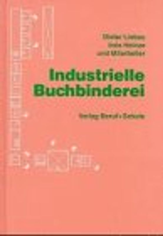 Industrielle Buchbinderei. Druckweiterverarbeitung nach neuestem technischen Stand. Lehrbuch, Handbuch, Nachschlagewerk