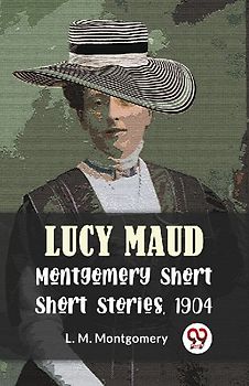 Lucy Maud Montgomery Short Stories, 1904